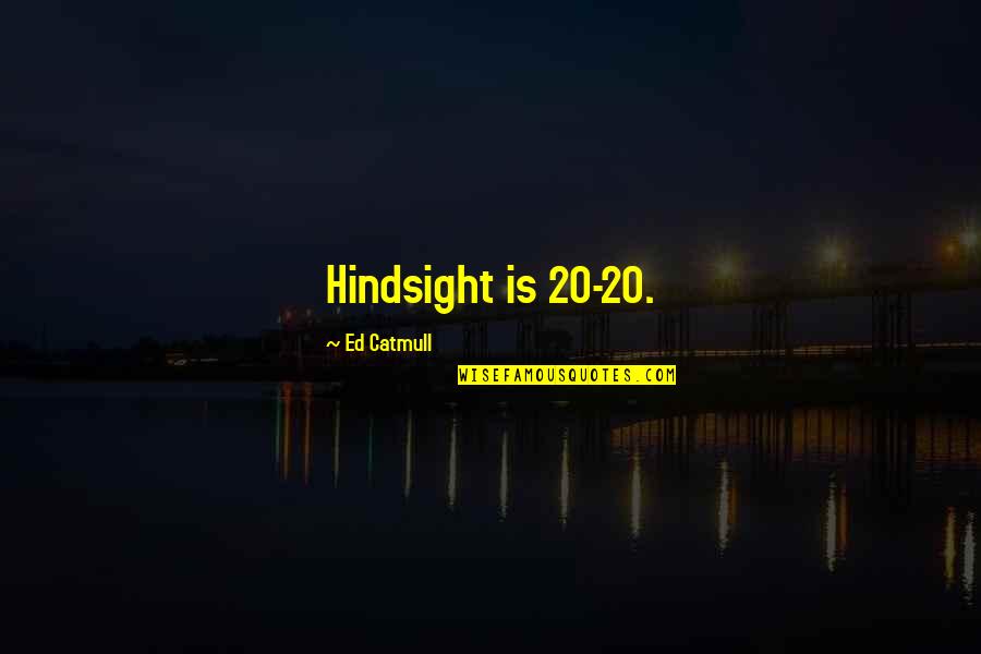 Hindsight Is 20 20 Quotes By Ed Catmull: Hindsight is 20-20.