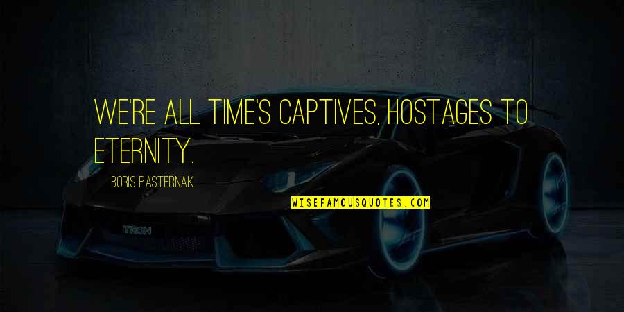 Hindsight Is Always 20 20 Quotes By Boris Pasternak: We're all time's captives, hostages to eternity. Hindsight Is Always 20 20 Quotes By Boris Pasternak: We're all time's captives, hostages to eternity.