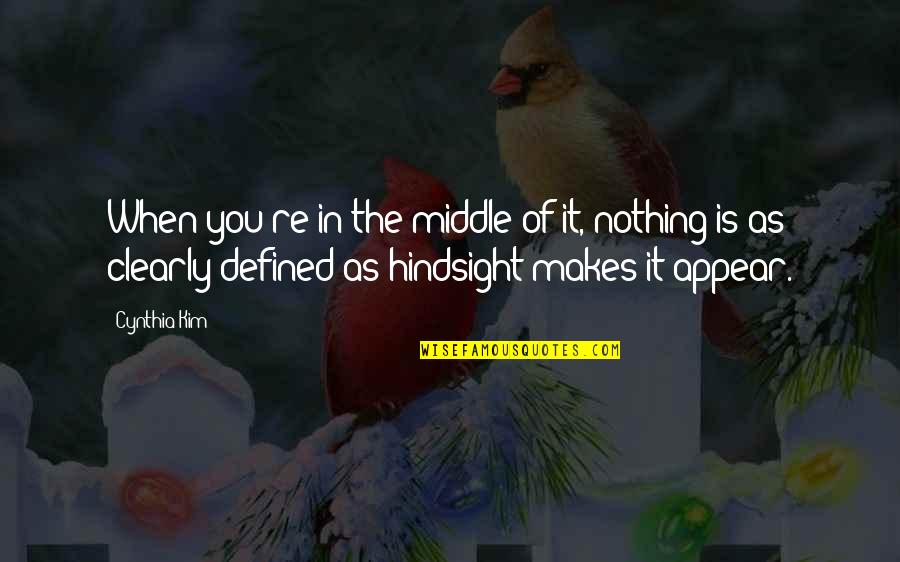 Hindsight Is Quotes By Cynthia Kim: When you're in the middle of it, nothing