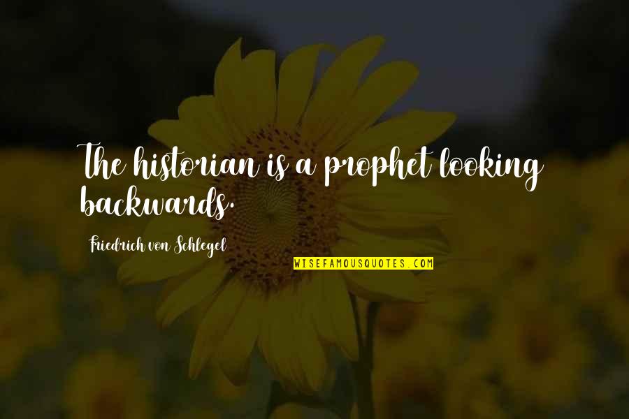 Hindsight Is Quotes By Friedrich Von Schlegel: The historian is a prophet looking backwards.
