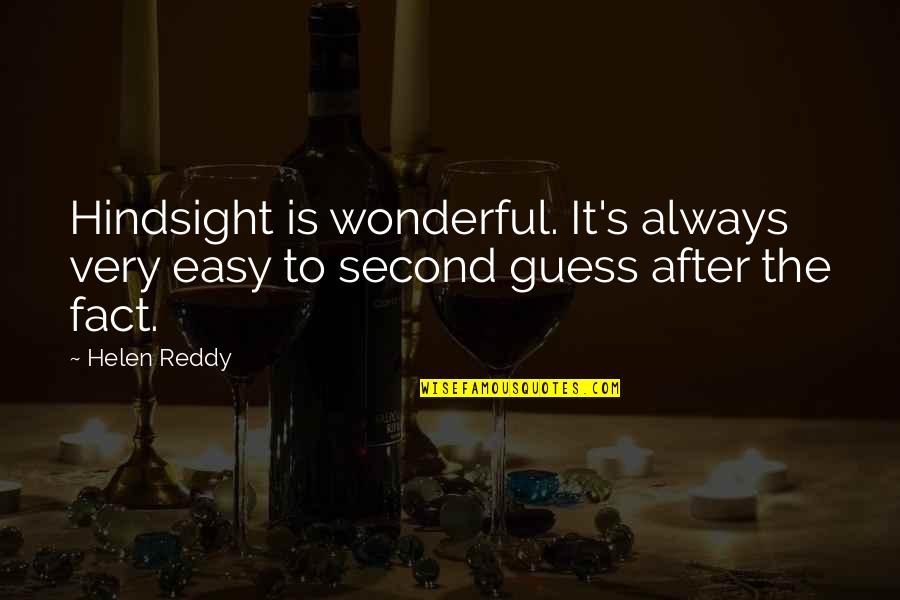 Hindsight Is Quotes By Helen Reddy: Hindsight is wonderful. It's always very easy to