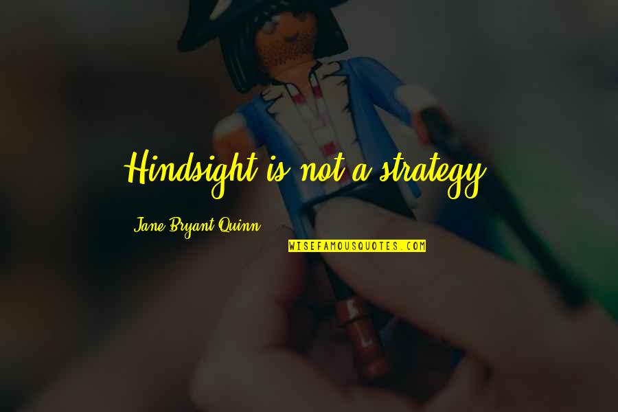 Hindsight Is Quotes By Jane Bryant Quinn: Hindsight is not a strategy.