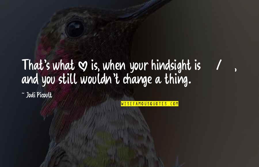 Hindsight Is Quotes By Jodi Picoult: That's what love is, when your hindsight is