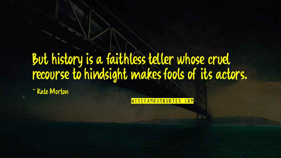 Hindsight Is Quotes By Kate Morton: But history is a faithless teller whose cruel