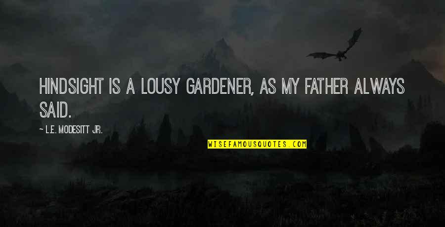 Hindsight Is Quotes By L.E. Modesitt Jr.: Hindsight is a lousy gardener, as my father