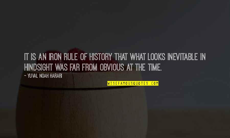 Hindsight Is Quotes By Yuval Noah Harari: It is an iron rule of history that