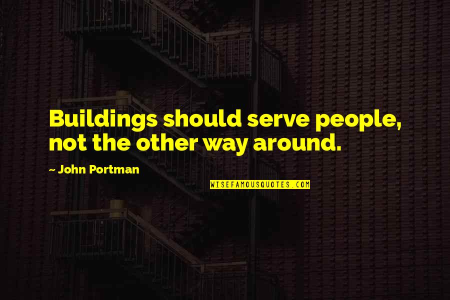 Hindsight Memorable Quotes By John Portman: Buildings should serve people, not the other way