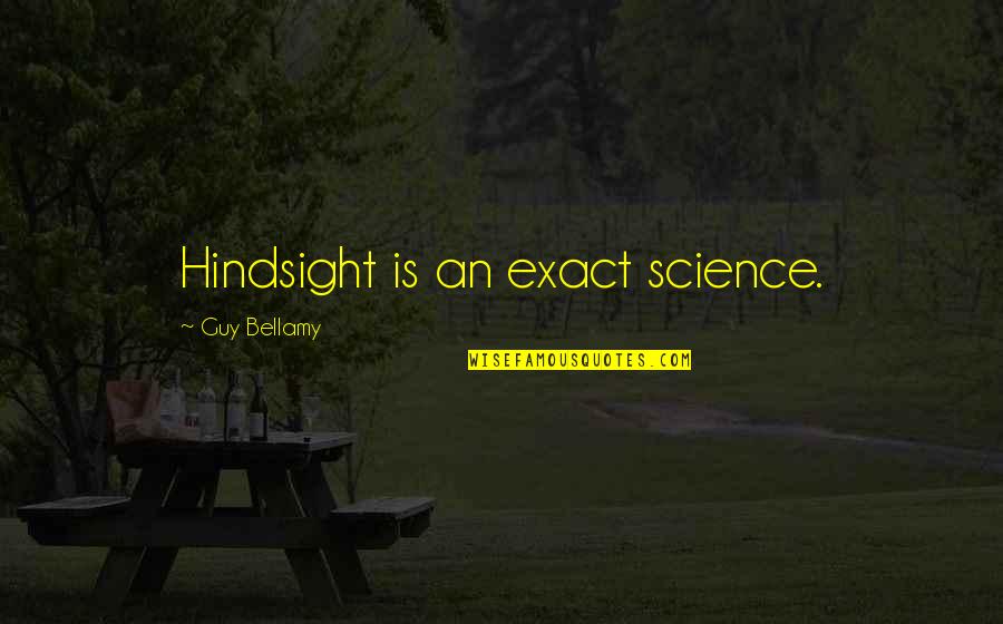 Hindsight Quotes By Guy Bellamy: Hindsight is an exact science.