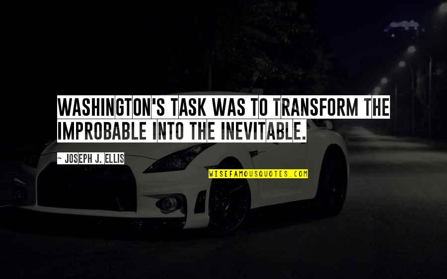 Hindsight Quotes By Joseph J. Ellis: Washington's task was to transform the improbable into