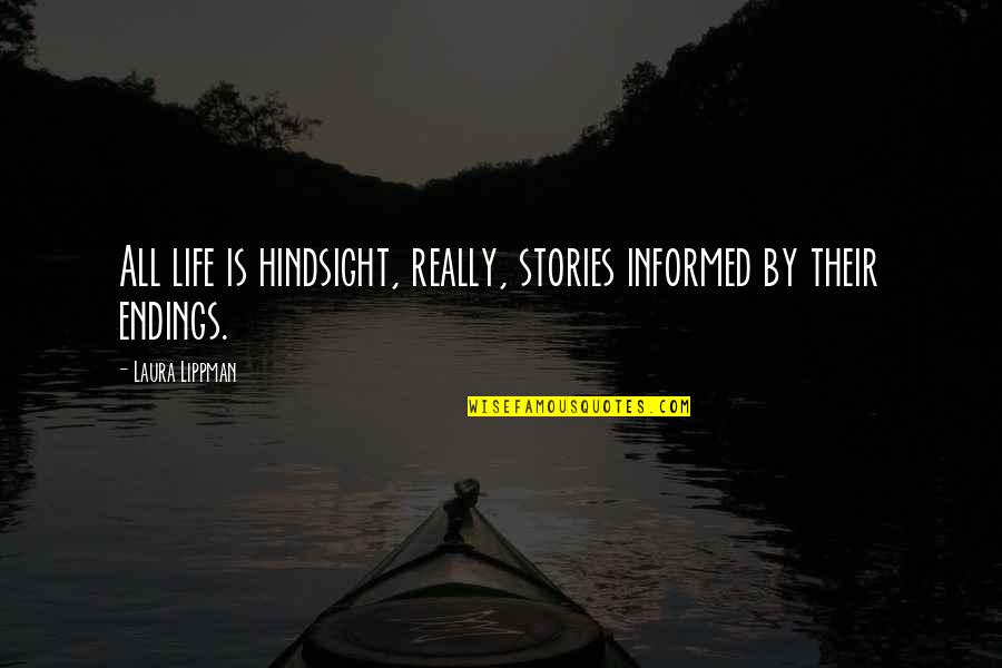 Hindsight Quotes By Laura Lippman: All life is hindsight, really, stories informed by