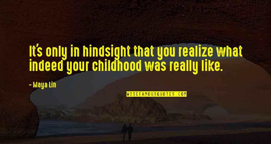 Hindsight Quotes By Maya Lin: It's only in hindsight that you realize what