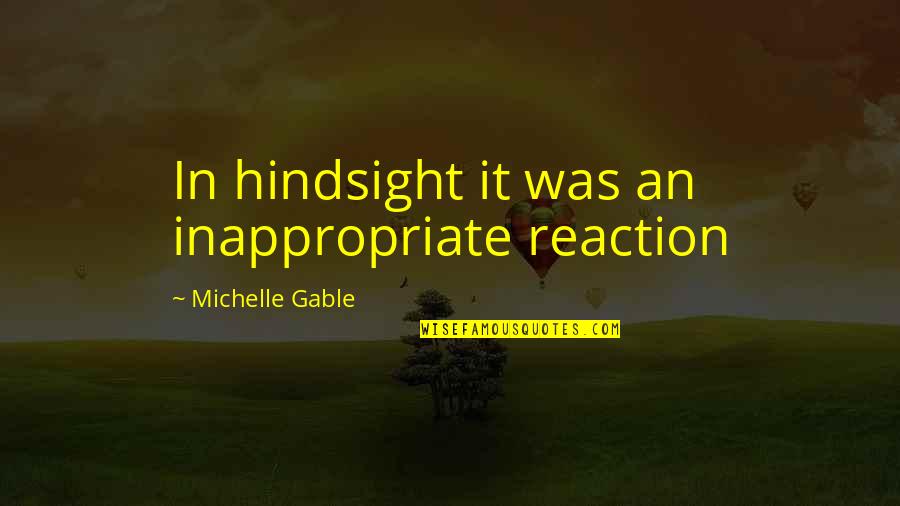 Hindsight Quotes By Michelle Gable: In hindsight it was an inappropriate reaction