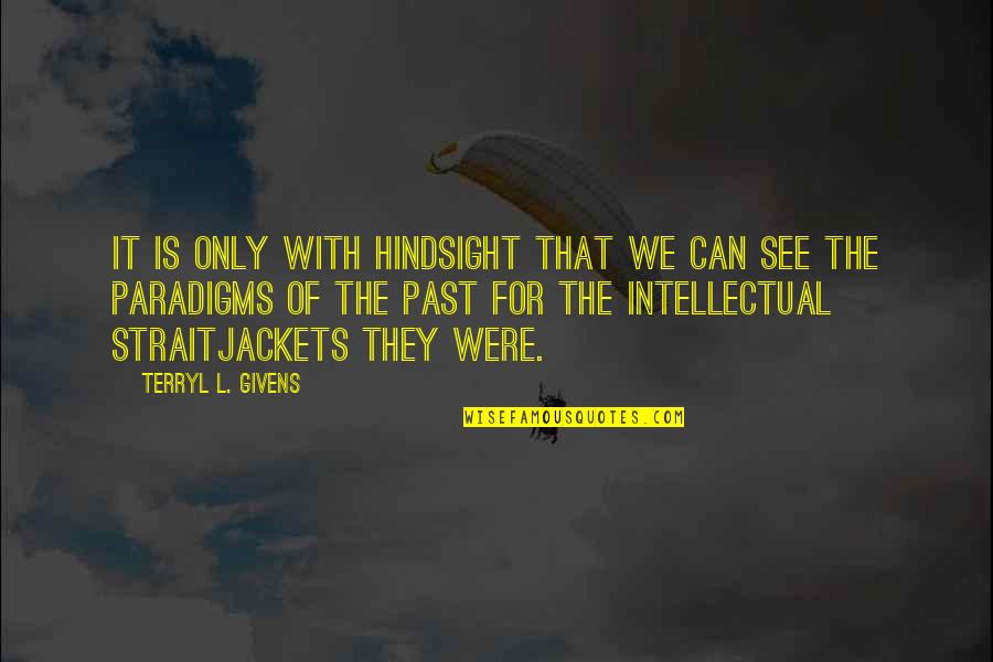 Hindsight Quotes By Terryl L. Givens: It is only with hindsight that we can