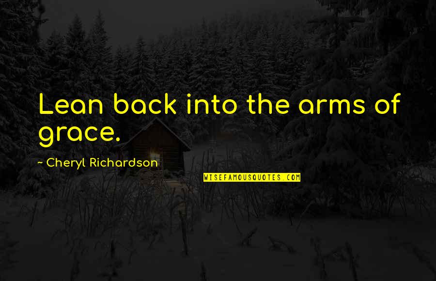 Hindson Antichrist Quotes By Cheryl Richardson: Lean back into the arms of grace.
