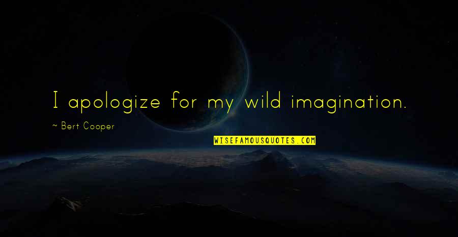 Hindu Brahman Quotes By Bert Cooper: I apologize for my wild imagination.