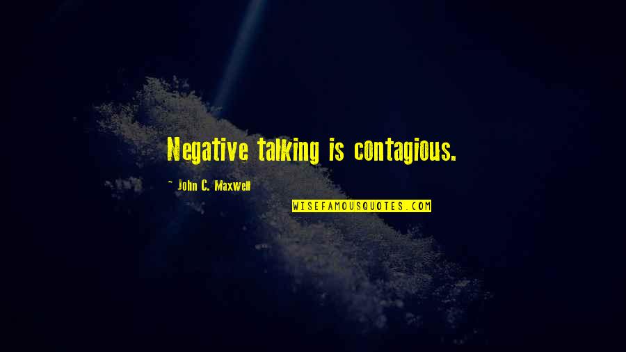 Hindu Brahman Quotes By John C. Maxwell: Negative talking is contagious.
