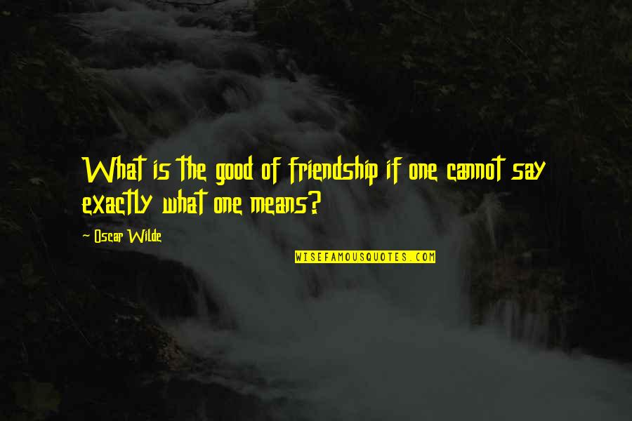 Hindu Dharma Quotes By Oscar Wilde: What is the good of friendship if one