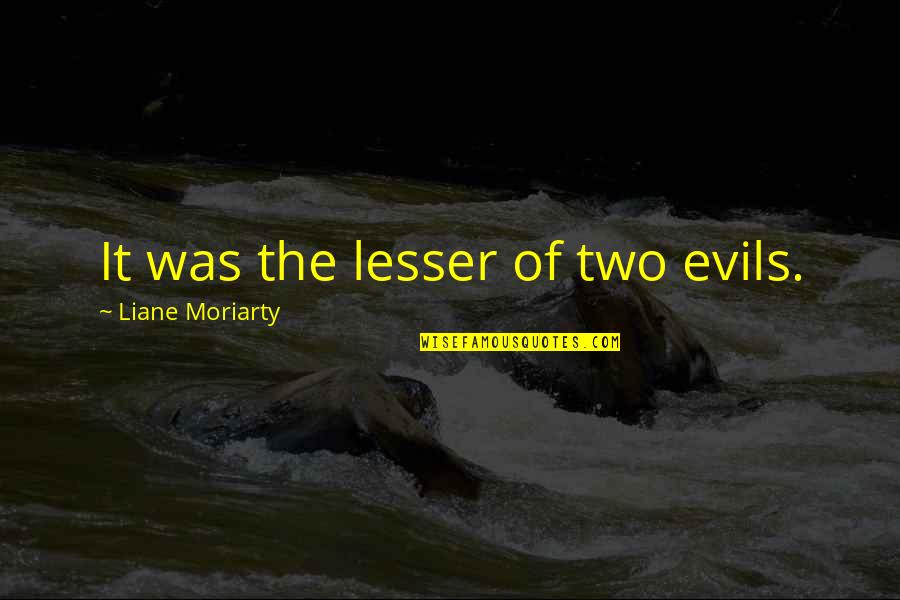 Hindu God Picture Quotes By Liane Moriarty: It was the lesser of two evils.