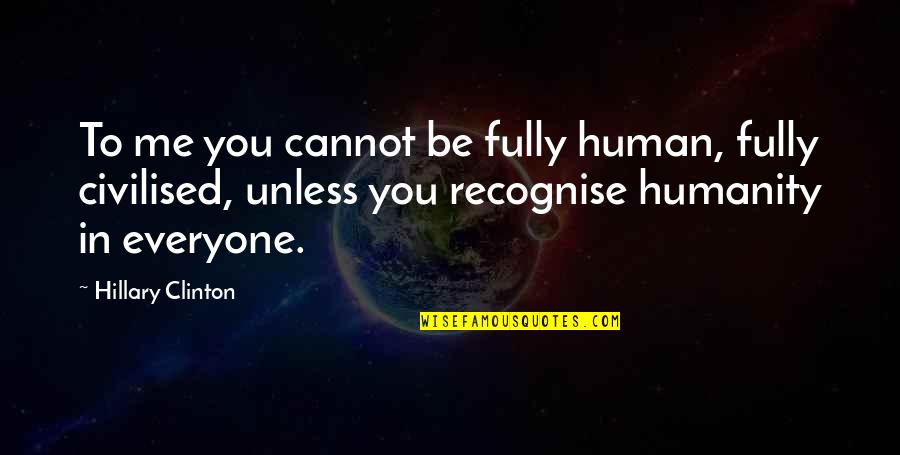 Hindu Goddesses Quotes By Hillary Clinton: To me you cannot be fully human, fully