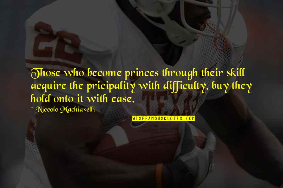 Hindu Goddesses Quotes By Niccolo Machiavelli: Those who become princes through their skill acquire