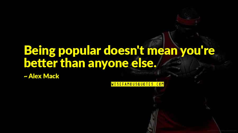 Hindu Holy Quotes By Alex Mack: Being popular doesn't mean you're better than anyone