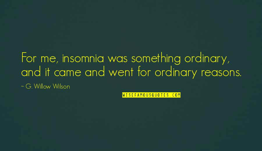 Hindu Nav Varsh Quotes By G. Willow Wilson: For me, insomnia was something ordinary, and it Hindu Nav Varsh Quotes By G. Willow Wilson: For me, insomnia was something ordinary, and it