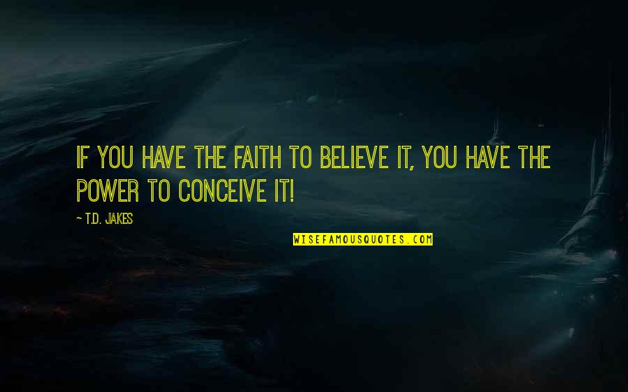 Hindu Pilgrimage Quotes By T.D. Jakes: If you have the FAITH to believe it,
