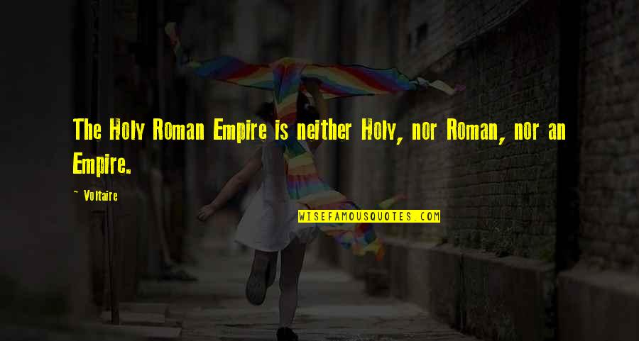 Hindu Pilgrimage Quotes By Voltaire: The Holy Roman Empire is neither Holy, nor