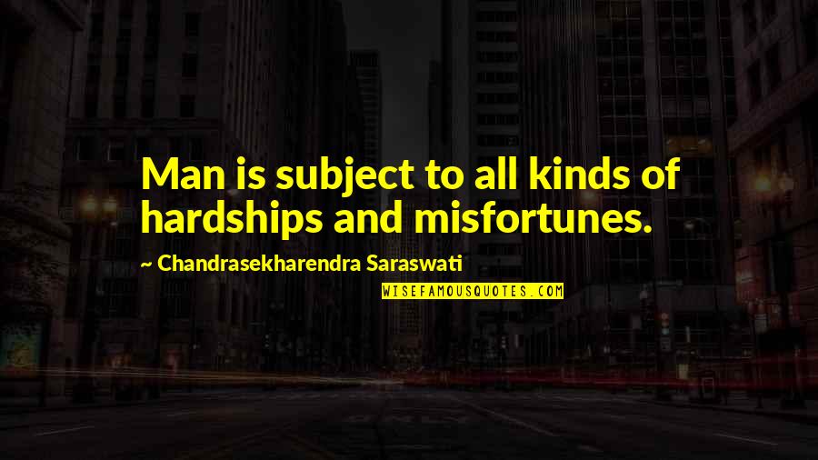 Hindu Quotes By Chandrasekharendra Saraswati: Man is subject to all kinds of hardships