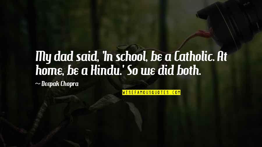 Hindu Quotes By Deepak Chopra: My dad said, 'In school, be a Catholic.