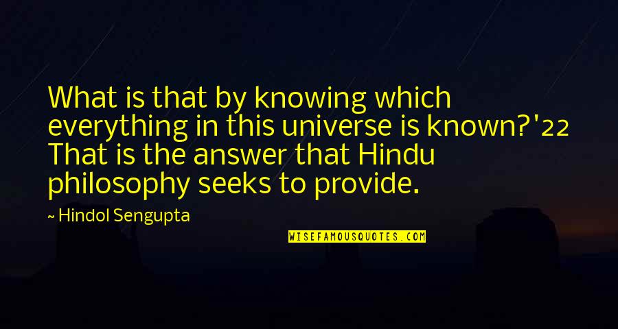 Hindu Quotes By Hindol Sengupta: What is that by knowing which everything in