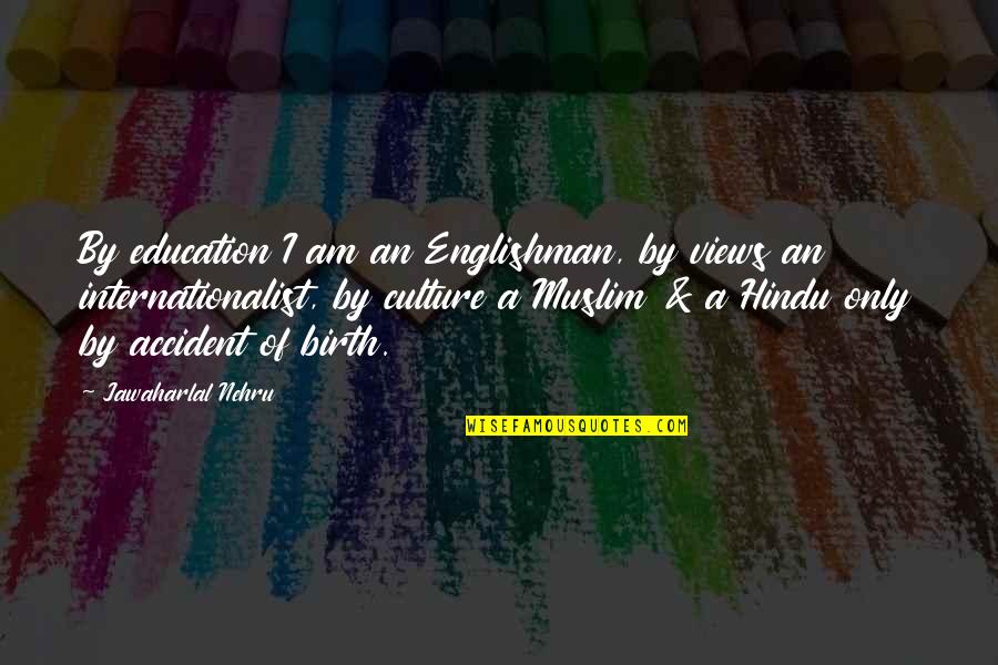 Hindu Quotes By Jawaharlal Nehru: By education I am an Englishman, by views