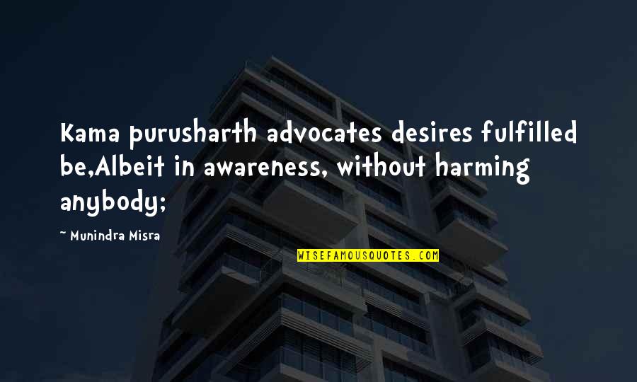 Hindu Quotes By Munindra Misra: Kama purusharth advocates desires fulfilled be,Albeit in awareness,