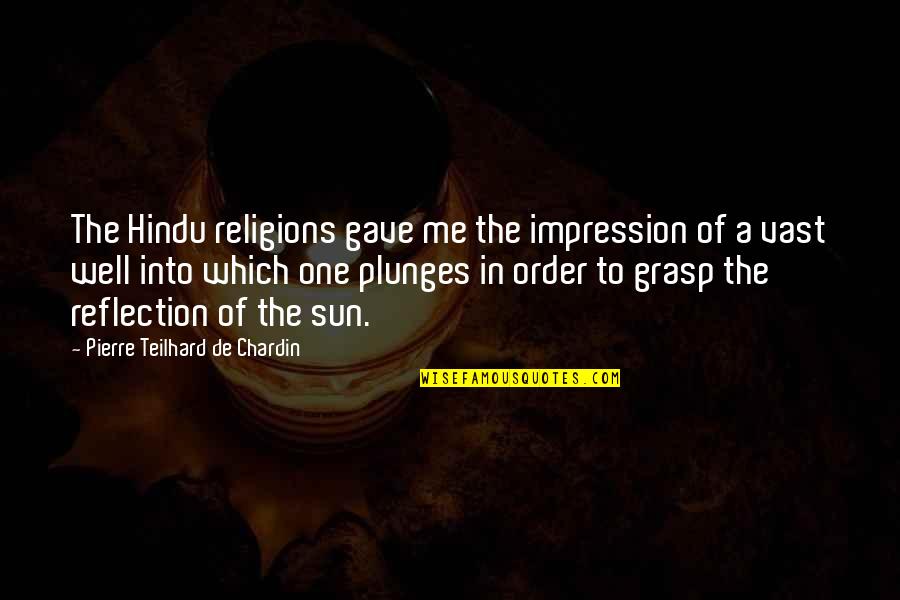 Hindu Quotes By Pierre Teilhard De Chardin: The Hindu religions gave me the impression of
