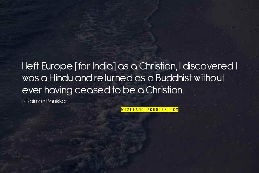 Hindu Quotes By Raimon Panikkar: I left Europe [for India] as a Christian,