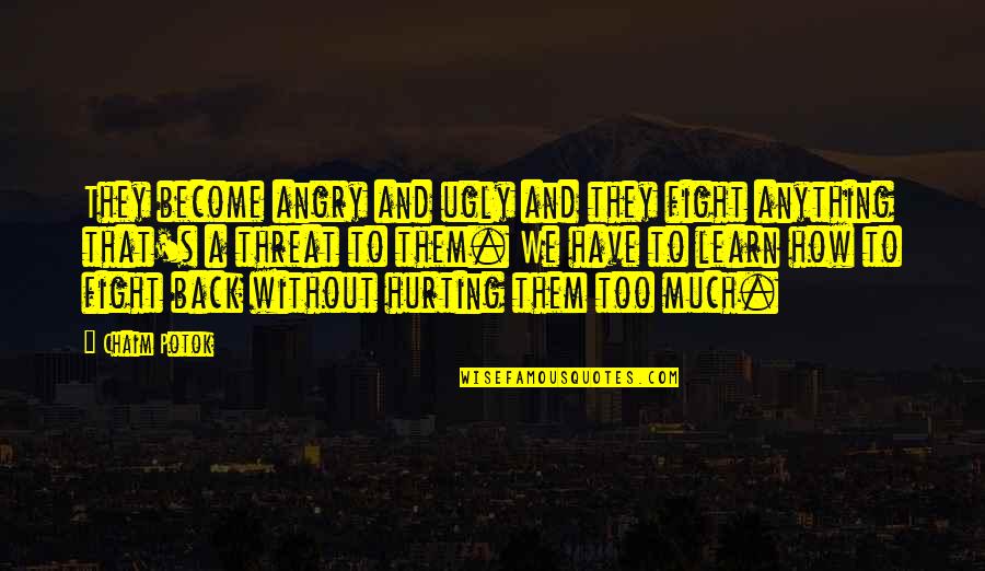 Hindu Sacred Texts Quotes By Chaim Potok: They become angry and ugly and they fight Hindu Sacred Texts Quotes By Chaim Potok: They become angry and ugly and they fight