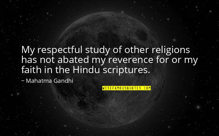 Hindu Scriptures Quotes By Mahatma Gandhi: My respectful study of other religions has not
