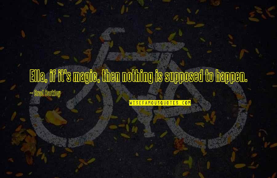 Hindu Temples Quotes By Brad Barkley: Ella, if it's magic, then nothing is supposed Hindu Temples Quotes By Brad Barkley: Ella, if it's magic, then nothing is supposed