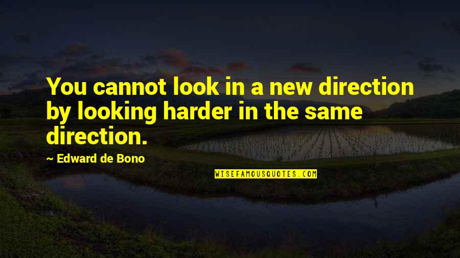Hinduism Holy Book Quotes By Edward De Bono: You cannot look in a new direction by