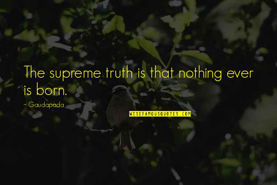 Hinduism Life Quotes By Gaudapada: The supreme truth is that nothing ever is Hinduism Life Quotes By Gaudapada: The supreme truth is that nothing ever is