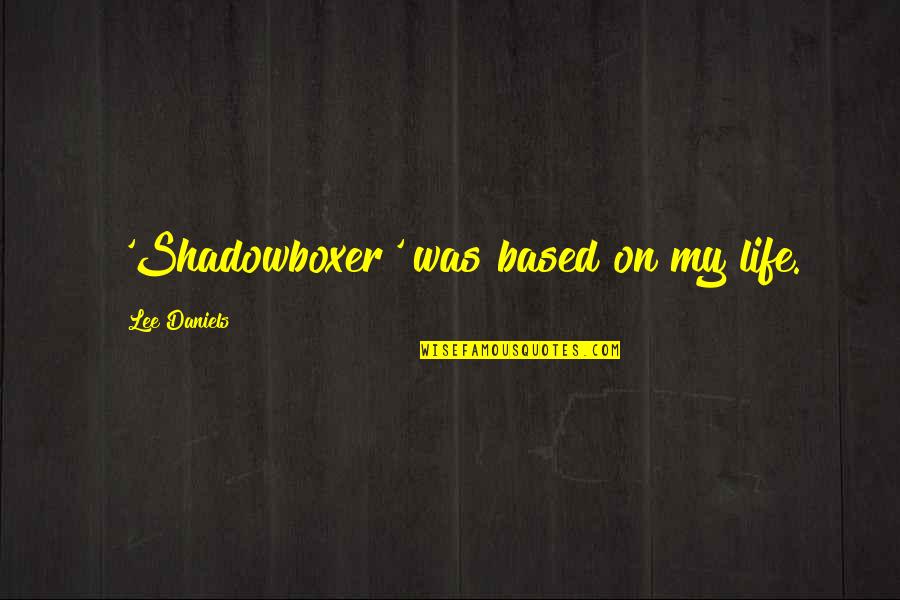 Hindutava's Quotes By Lee Daniels: 'Shadowboxer' was based on my life. Hindutava's Quotes By Lee Daniels: 'Shadowboxer' was based on my life.
