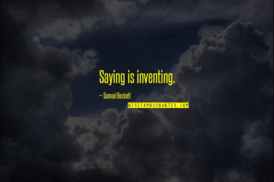 Hindward Quotes By Samuel Beckett: Saying is inventing.