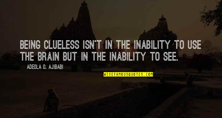Hineinstecken Quotes By Adeola O. Ajibabi: Being clueless isn't in the inability to use Hineinstecken Quotes By Adeola O. Ajibabi: Being clueless isn't in the inability to use