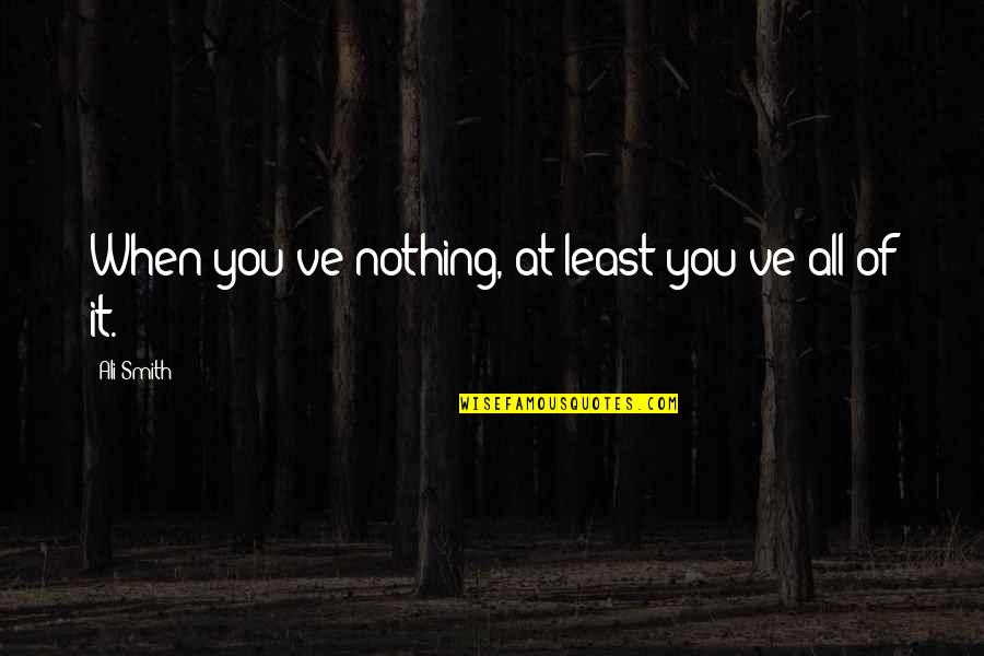 Hinerman Electrical Services Quotes By Ali Smith: When you've nothing, at least you've all of Hinerman Electrical Services Quotes By Ali Smith: When you've nothing, at least you've all of