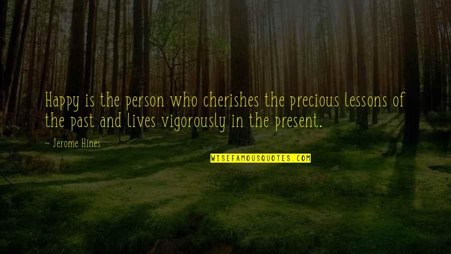 Hines Quotes By Jerome Hines: Happy is the person who cherishes the precious