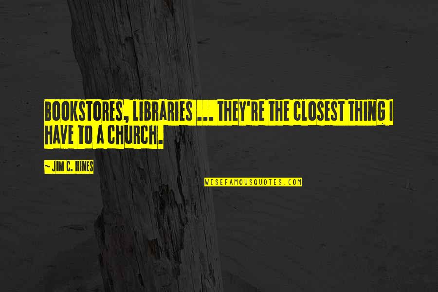 Hines Quotes By Jim C. Hines: Bookstores, libraries ... they're the closest thing I