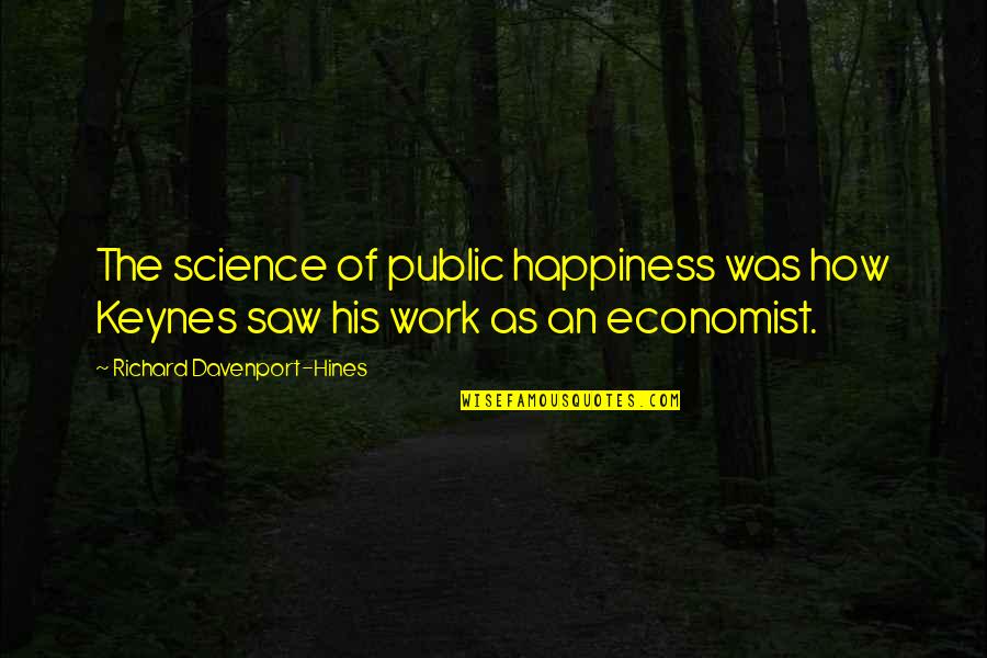 Hines Quotes By Richard Davenport-Hines: The science of public happiness was how Keynes