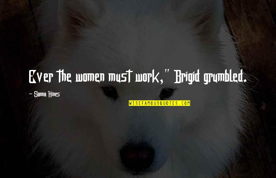 Hines Quotes By Sanna Hines: Ever the women must work," Brigid grumbled.