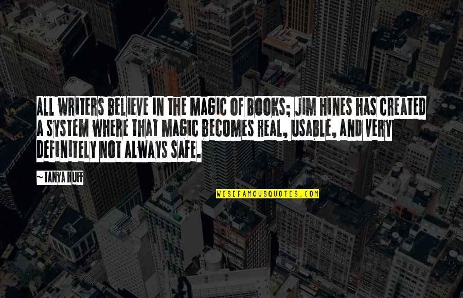 Hines Quotes By Tanya Huff: All writers believe in the magic of books;