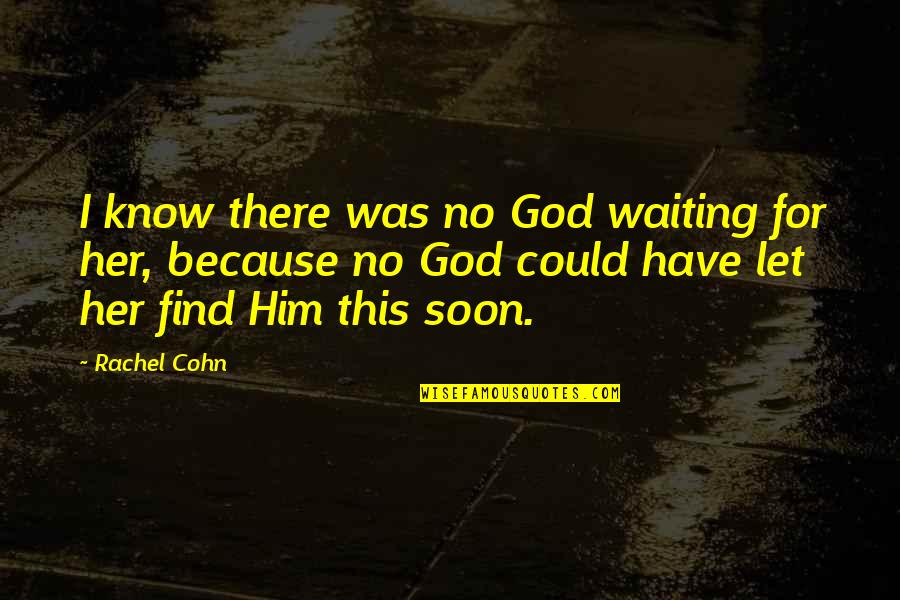 Hinge And Bracket Quotes By Rachel Cohn: I know there was no God waiting for